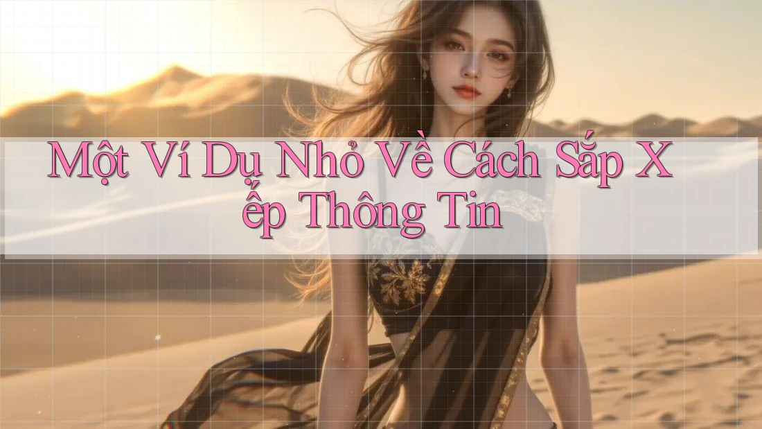 Một Ví Dụ Nhỏ Về Cách Sắp Xếp Thông Tin Một Ví Dụ Nhỏ Về Cách Sắp Xếp Thông Tin