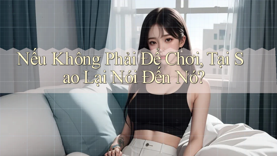 Nếu Không Phải Để Chơi, Tại Sao Lại Nói Đến Nó? Nếu Không Phải Để Chơi, Tại Sao Lại Nói Đến Nó?