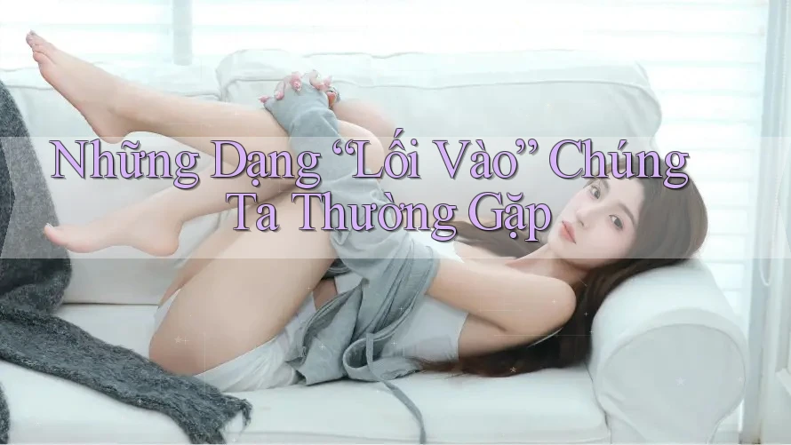 Những Dạng Lối Vào Chúng Ta Thường Gặp Những Dạng Lối Vào Chúng Ta Thường Gặp