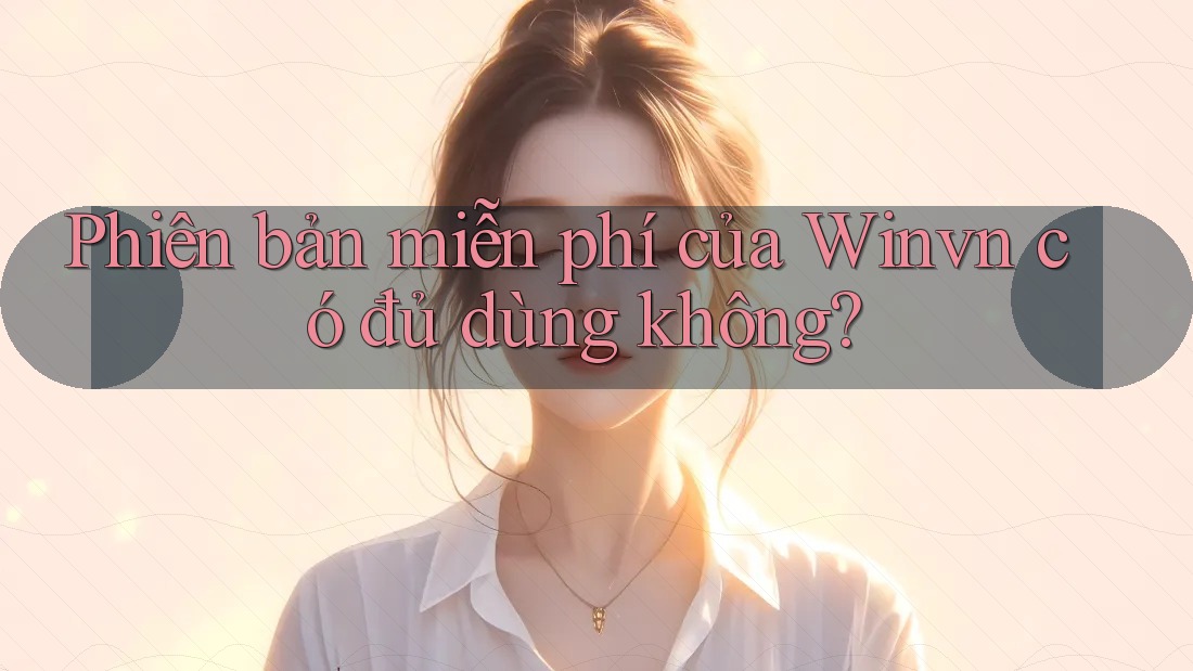 Phiên bản miễn phí của Winvn có đủ dùng không?