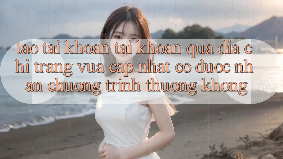 Tạo tài khoản tài khoản qua địa chỉ trang vừa cập nhật có được nhận chương trình thưởng không? Tạo tài khoản tài khoản qua địa chỉ trang vừa cập nhật có được nhận chương trình thưởng không?