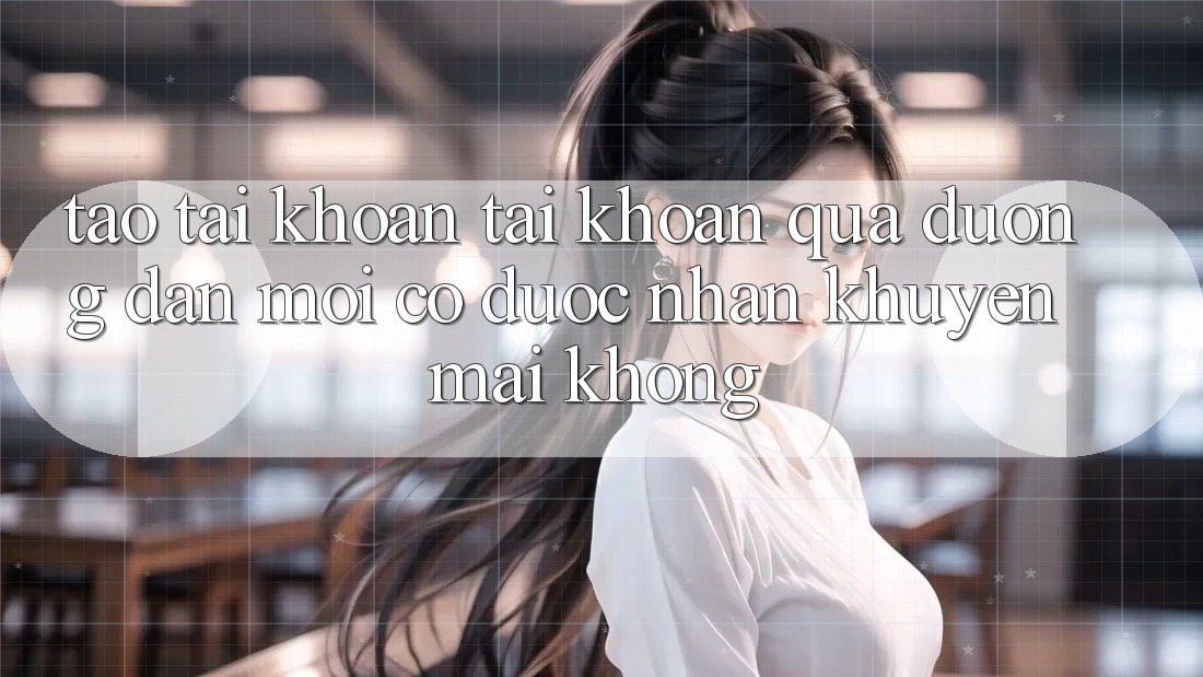 Tạo tài khoản tài khoản qua đường dẫn mới có được nhận khuyến mãi không? Tạo tài khoản tài khoản qua đường dẫn mới có được nhận khuyến mãi không?