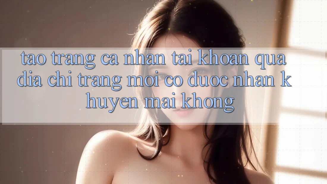 Tạo trang cá nhân tài khoản qua địa chỉ trang mới có được nhận khuyến mãi không?