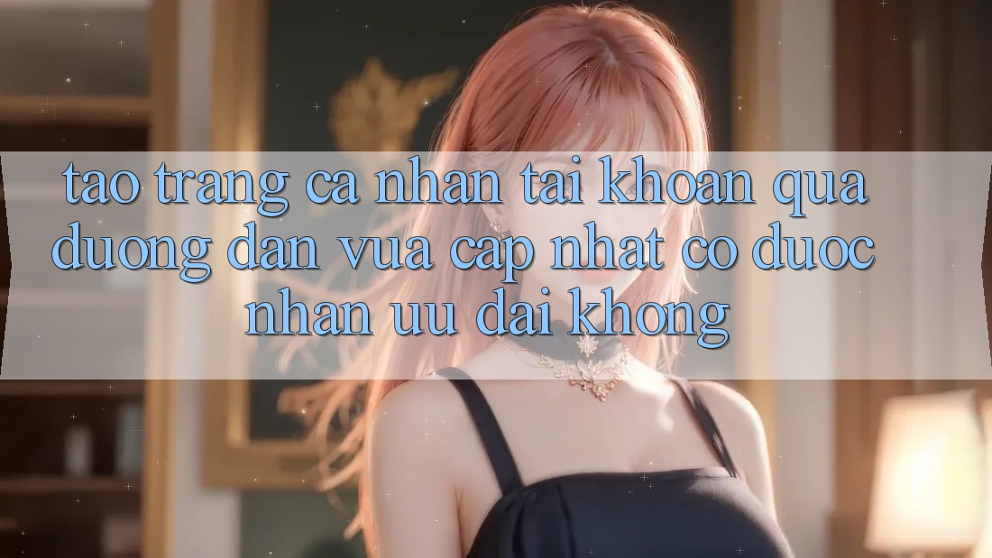 Tạo trang cá nhân tài khoản qua đường dẫn vừa cập nhật có được nhận ưu đãi không?