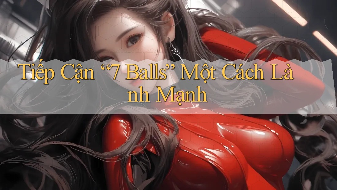 Tiếp Cận “7 Balls” Một Cách Lành Mạnh Tiếp Cận “7 Balls” Một Cách Lành Mạnh