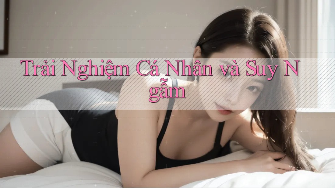 Trải Nghiệm Cá Nhân Và Suy Ngẫm Trải Nghiệm Cá Nhân Và Suy Ngẫm
