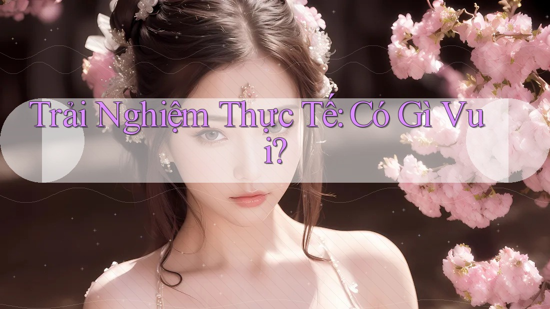Trải Nghiệm Thực Tế Có Gì Vui? Trải Nghiệm Thực Tế Có Gì Vui?