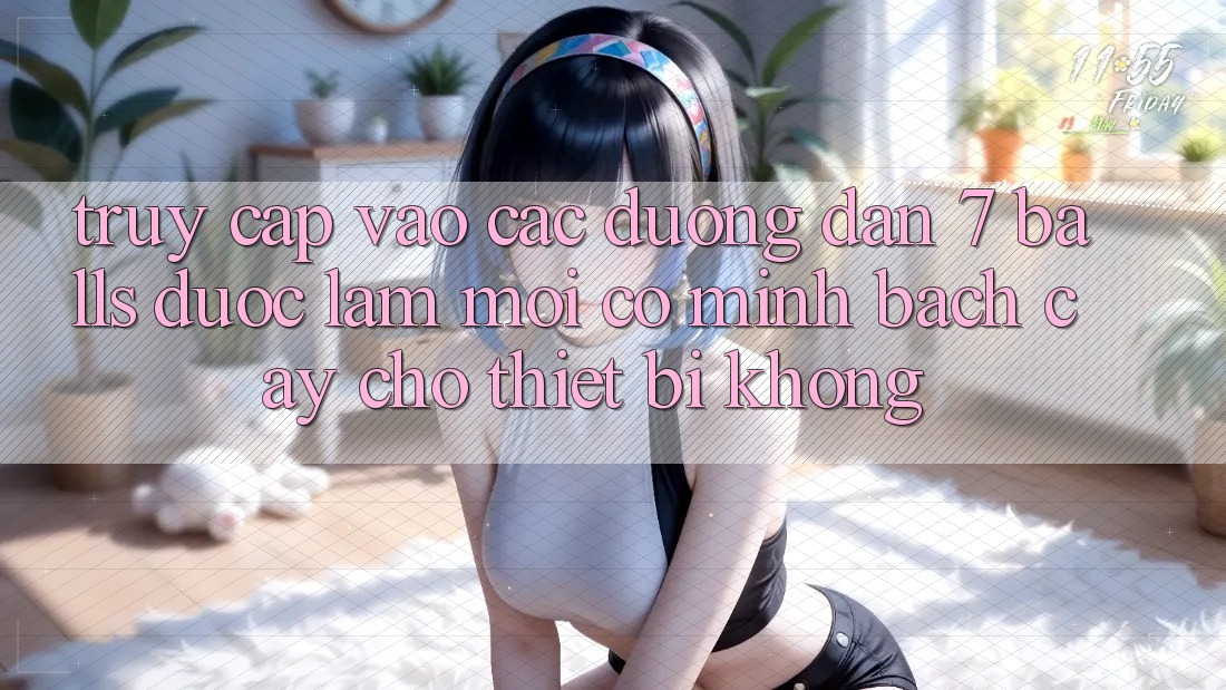Truy cập vào các đường dẫn 7 balls được làm mới có minh bạch cậy cho thiết bị không?