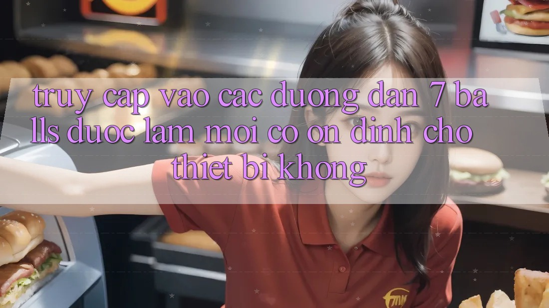 Truy cập vào các đường dẫn 7 balls được làm mới có ổn định cho thiết bị không? Truy cập vào các đường dẫn 7 balls được làm mới có ổn định cho thiết bị không?