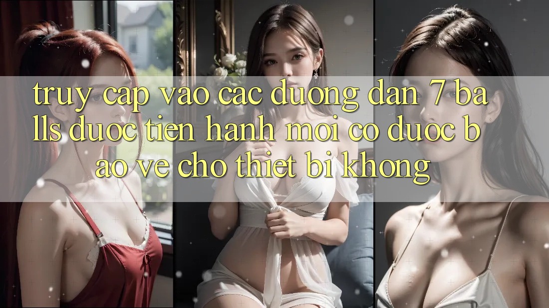 Truy cập vào các đường dẫn 7 balls được tiến hành mới có được bảo vệ cho thiết bị không?