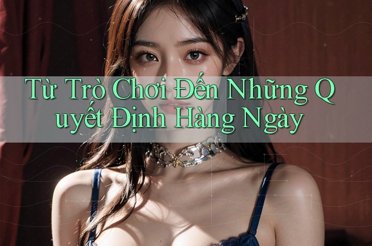 Từ Trò Chơi Đến Những Quyết Định Hàng Ngày Từ Trò Chơi Đến Những Quyết Định Hàng Ngày