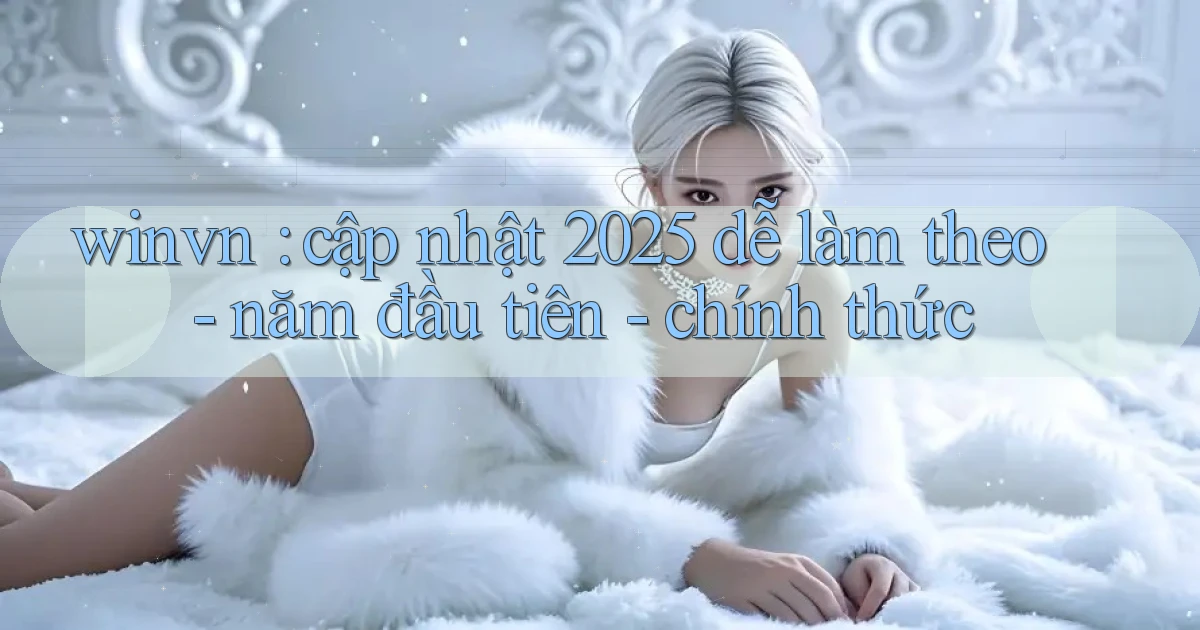winvn cập nhật 2025 dễ làm theo   năm đầu tiên   chính thức