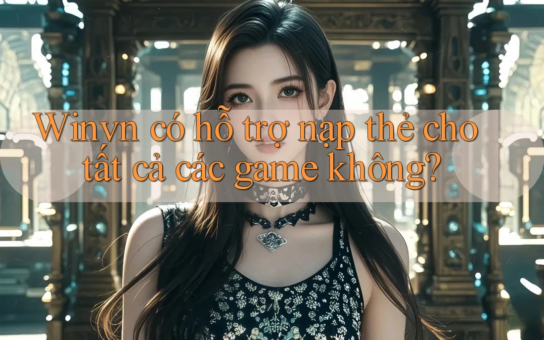 Winvn có hỗ trợ nạp thẻ cho tất cả các game không?