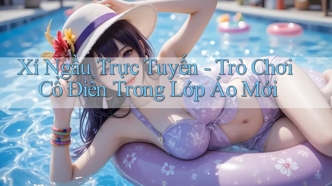 Xí Ngầu Trực Tuyến - Trò Chơi Cổ Điển Trong Lớp Áo Mới Xí Ngầu Trực Tuyến - Trò Chơi Cổ Điển Trong Lớp Áo Mới